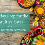 Alt="Holiday Prep for the Intuitive Eater with Kathleen Terracina"